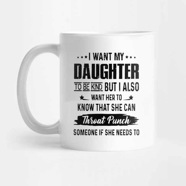I Want My Daughter To Be Kind But I Aloso Want Her To Know That She Can Throat Punch Someone If She Needs To Daughter by erbedingsanchez